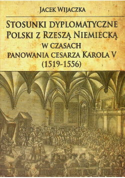 Stosunki dyplomatyczne Polski z Rzeszą Niemiecką w czasach panowania Cesarza Karola V (1519-1556)