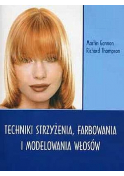 Techniki strzyżenia farbowania i modelowania włosów