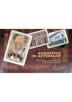 Adoremus in aeternum 1854-2014 160 lat Zakonu Sióstr Klarysek od Wieczystej Adoracji
