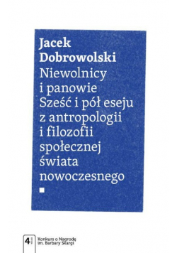 Niewolnicy i panowie Sześć i pół eseju z antropologii i filozofii społecznej świata nowoczesnego
