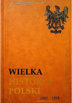 Wielka Historia Polski 1885 - 1918 Tom VIII