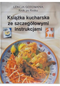 Lekcja gotowania krok po kroku. Książka kucharska  ze szczegółowymi instrukcjami