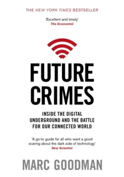 Future crimes everything is connected, everyone is vulnerable and what can we do about it