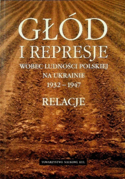 Głód i represje wobec ludności polskiej na Ukrainie 1932-1947