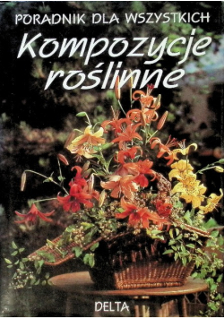 Kompozycje roślinne. Poradnik dla wszystkich