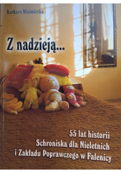 Z nadzieją 55 lat historii schroniska dla nieletnich i zakładu poprawczego w Falenicy