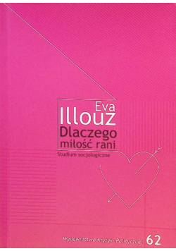 Dlaczego miłość rani Studium socjologiczne Tom 62