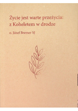 Życie jest warte przeżycia: Z Koheletem w drodze