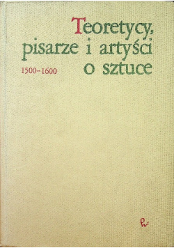 Teoretycy pisarze i artyści o sztuce  1500-1600 Tom 2