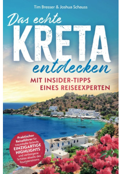 Das echte Kreta entdecken – Praktischer Reisefuhrer mit Insider-Tipps eines Reiseexperten