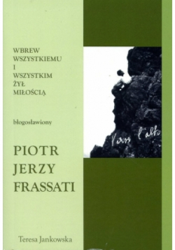 Wbrew wszystkiemu i wszystkim żył miłością błogosławiony Piotr Jerzy Frassati