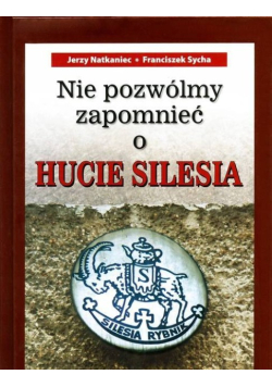 Nie Pozwólmy Zapomnieć O Hucie Silesia