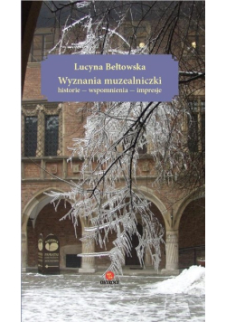 Wyznania muzealniczki. Historie - wspomnienia - impresje