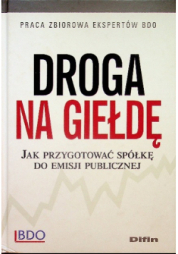 Droga na giełdę Jak przygotować spółkę do emisji publicznej