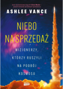 Niebo na sprzedaż. Wizjonerzy, którzy ruszyli na podbój kosmosu