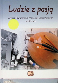 Ludzie z pasją Artyści Towarzystwa Sztuk Pięknych w Kielcach