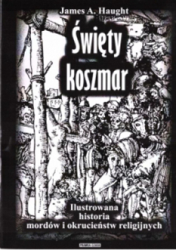 Święty koszmar Ilustrowana historia mordów i okrucieństw religijnych