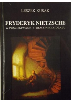 Fryderyk Nietzsche W poszukiwaniu utraconego ideału