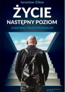 Życie. Następny poziom. Coaching transpersonalny