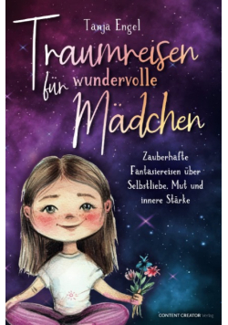 Traumreisen fur wundervolle Madchen - Zauberhafte Fantasiereisen uber Selbstliebe, Mut und innere Starke
