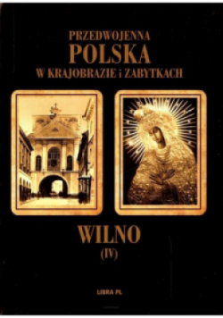 Przedwojenna Polska w krajobrazie i zabytkach  Wilno Tom 4
