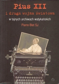 Pius XII i druga wojna światowa w tajnych archiwach watykańskich