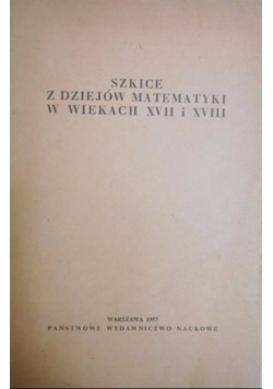 Szkice z dziejów matematyki w wiekach XVII i XVIII