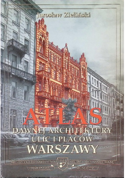 Atlas Dawnej Architektury ulic i placów Warszawy Tom I