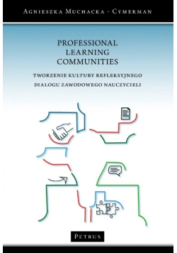 Professional Learning Communities Tworzenie kultury refleksyjnego dialogu zawodowego nauczycieli