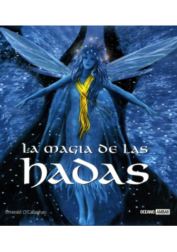 La magia de las hadas: Un mundo de maravillas, secretos e inspiraciones