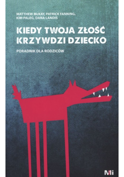 Kiedy Twoja złość krzywdzi dziecko Poradnik dla rodziców