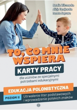 To, co mnie wspiera. Karty pracy dla uczniów ze specjalnymi potrzebami edukacyjnymi