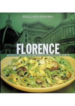 Florence: Authentic Recipes Celebrating the Foods of the World