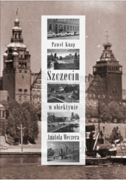 Szczecin w obiektywie Anatola Weczera