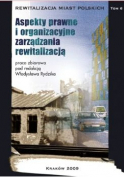 Rewitalizacja miast polskich Tom 6 Aspekty prawne i organizacyjne zarządzania rewitalizacją