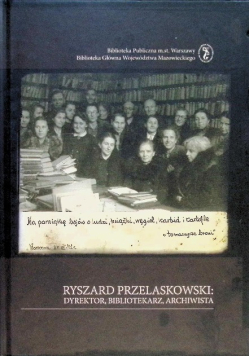 Ryszard Przelaskowski. Dyrektor. Bibliotekarz. Archiwista.