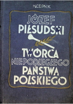 Józef Piłsudski. Twórca Niepodległego Państwa Polskiego 1935 r.