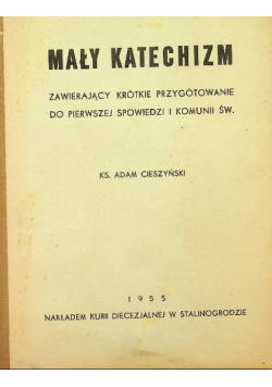 Mały katechizm zawierający krótkie przygotowanie do Pierwszej Spowiedzi i Komunii Św