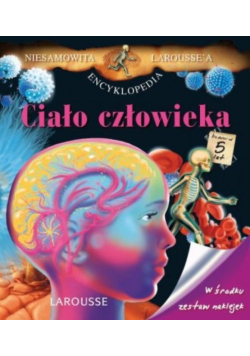 Niesamowita Encyklopedia Laroussea Ciało człowieka