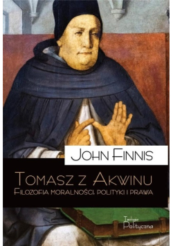 Tomasz z Akwinu. Filozofia moralności, polityki i prawa