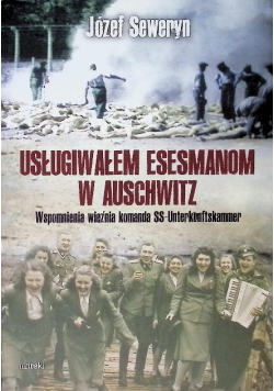 Usługiwałem esesmanom z Auschwitz. Wspomnienia więźnia z komanda Unterkunskammer