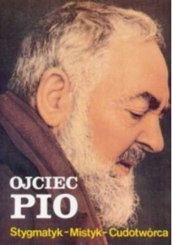 Ojciec Pio Stygmatyk Mistyk Cudotwórca
