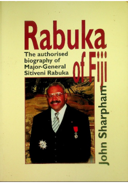 Rabuka of Fiji The Authorised Biography of Major-General Sitiveni Rabuka