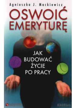 Oswoić emeryturę Jak budować życie po pracy