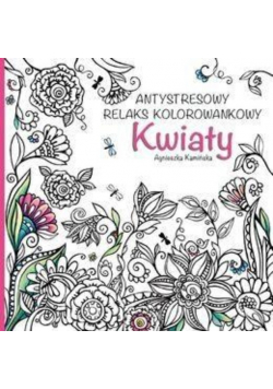 Antystresowy relaks kolorowankowy. Kwiaty.