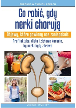Co robić gdy nerki chorują Objawy, które powinny nas zaniepokoić Profilaktyka, dieta i ziołowe kuracje, by nerki były zdrowe