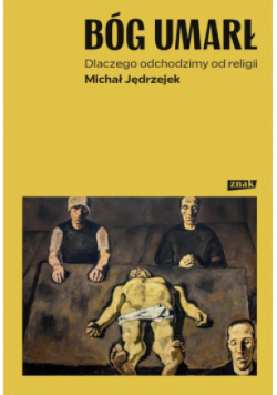 Bóg umarł. Dlaczego odchodzimy od religii