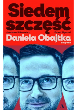 Siedem szczęść Daniela Obajtka. Biografia
