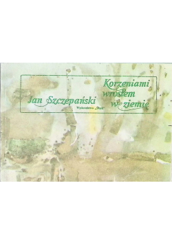 Korzeniami wrosłem w ziemię