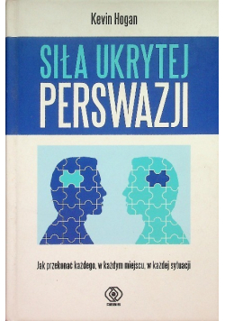 Siła ukrytej perswazji Jak przekonać każdego, w każdym miejscu, w każdej sytuacji